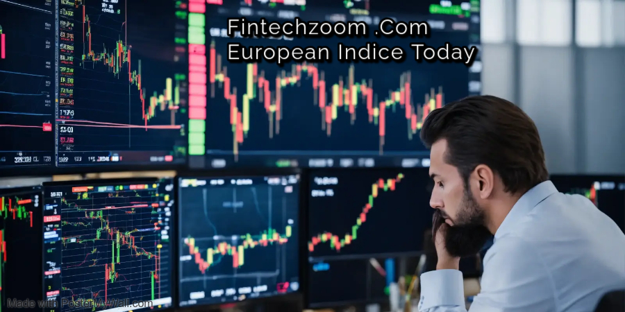 Fintechzoom .Com European Indices Today