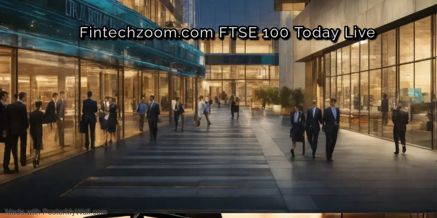 Fintechzoom.com FTSE 100 Today Live