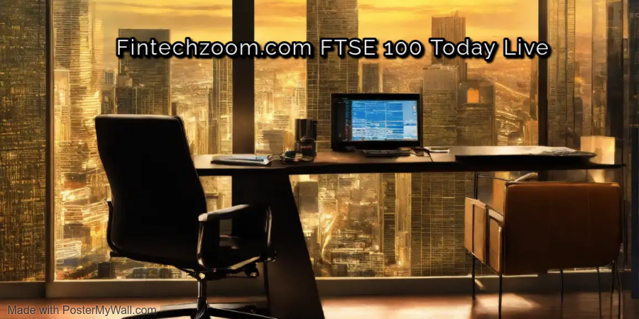 Fintechzoom.com FTSE 100 Today Live